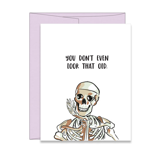 You Dont Even Look That Old Skeleton Funny Birthday Card